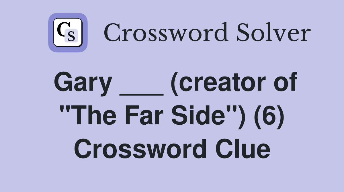 Gary ___ (creator of "The Far Side") (6) Crossword Clue