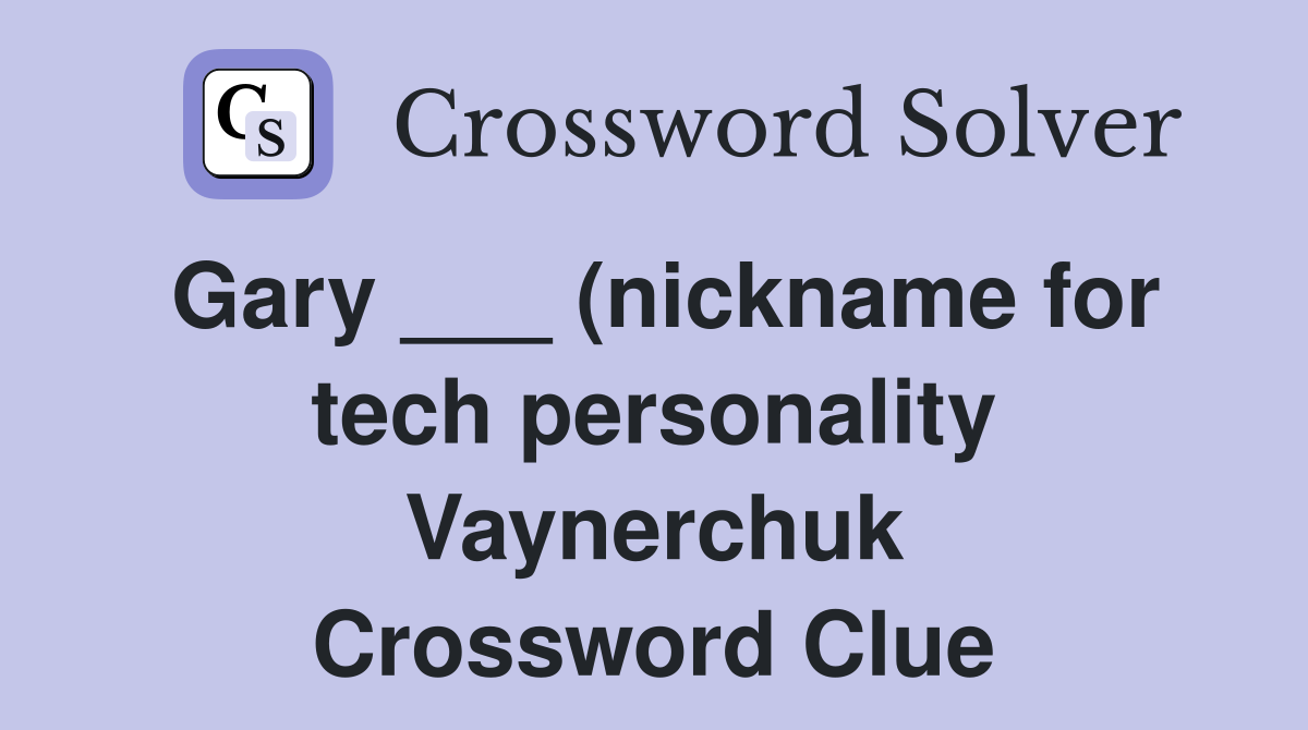 Gary (nickname for tech personality Vaynerchuk) Crossword Clue Gary (nickname for tech personality Vaynerchuk) Crossword Clue