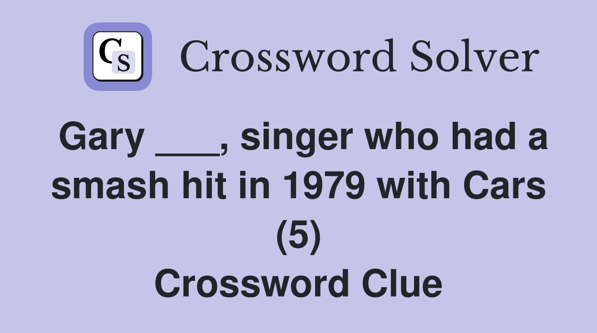 Gary ___, singer who had a smash hit in 1979 with Cars (5) Crossword Clue