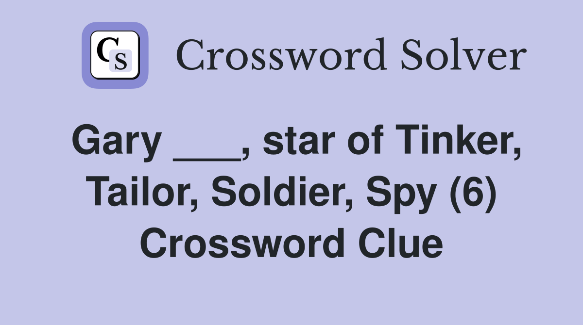 Gary ___, star of Tinker, Tailor, Soldier, Spy (6) Crossword Clue
