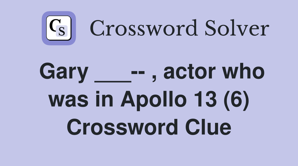 Gary ___-- , actor who was in Apollo 13 (6) Crossword Clue