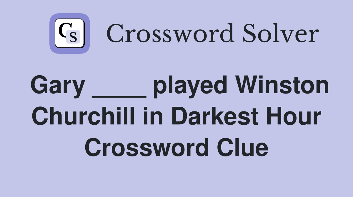 Gary ____ played Winston Churchill in Darkest Hour Crossword Clue