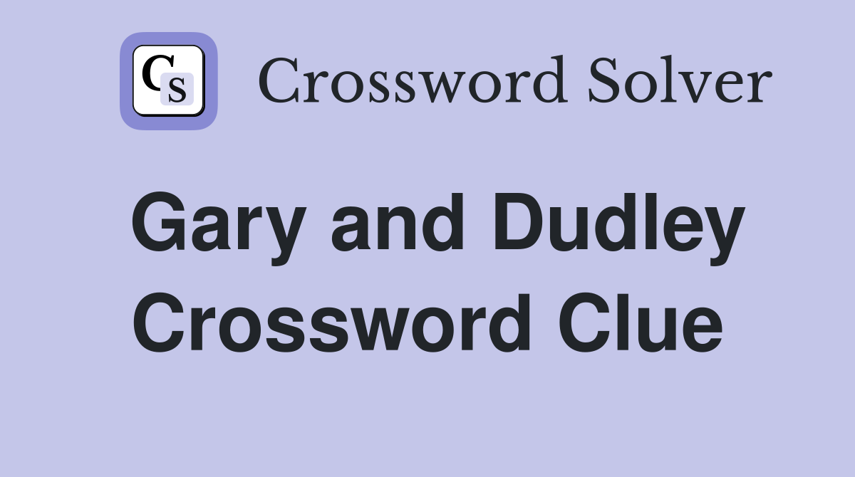 Gary and Dudley Crossword Clue