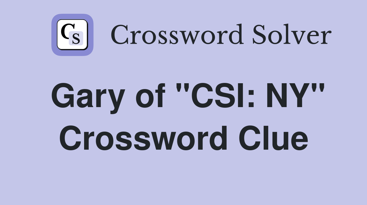 Gary of "CSI: NY" Crossword Clue