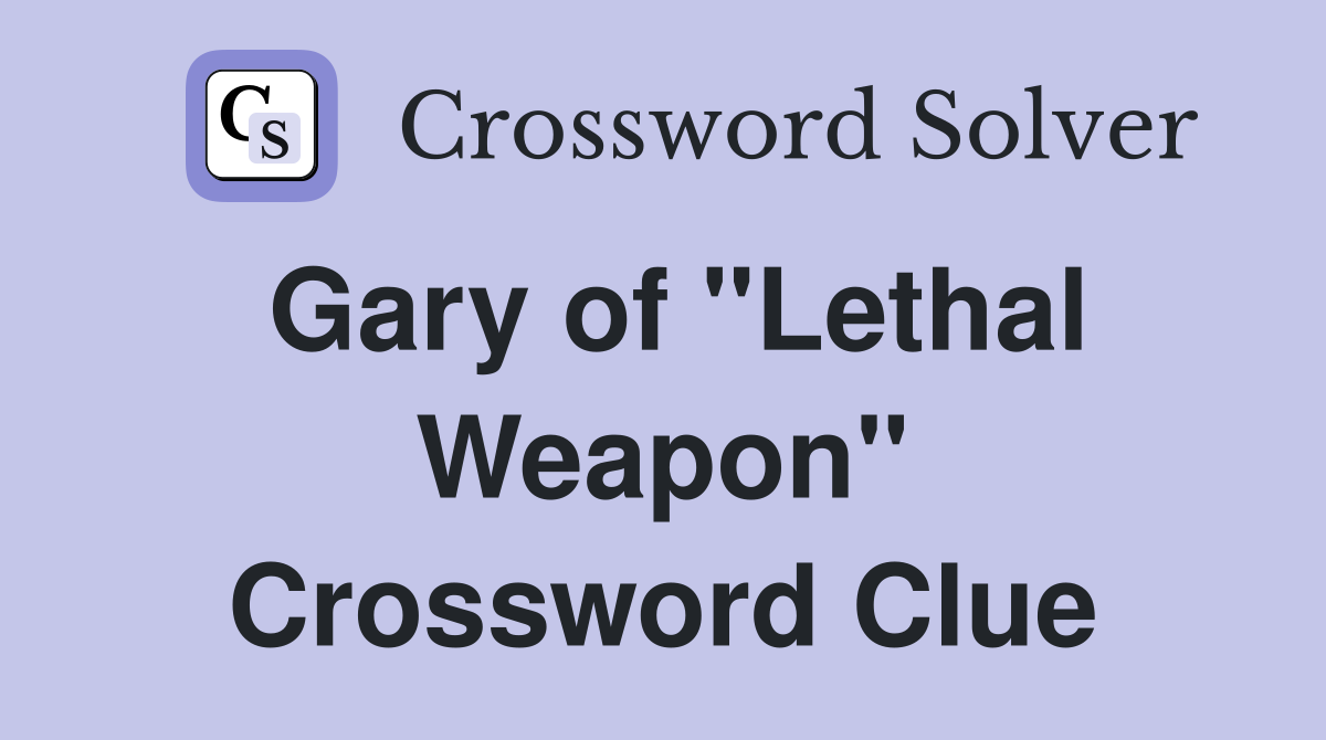 Gary of "Lethal Weapon" Crossword Clue