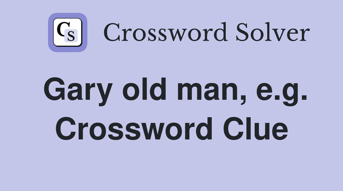 Gary old man, e.g. Crossword Clue