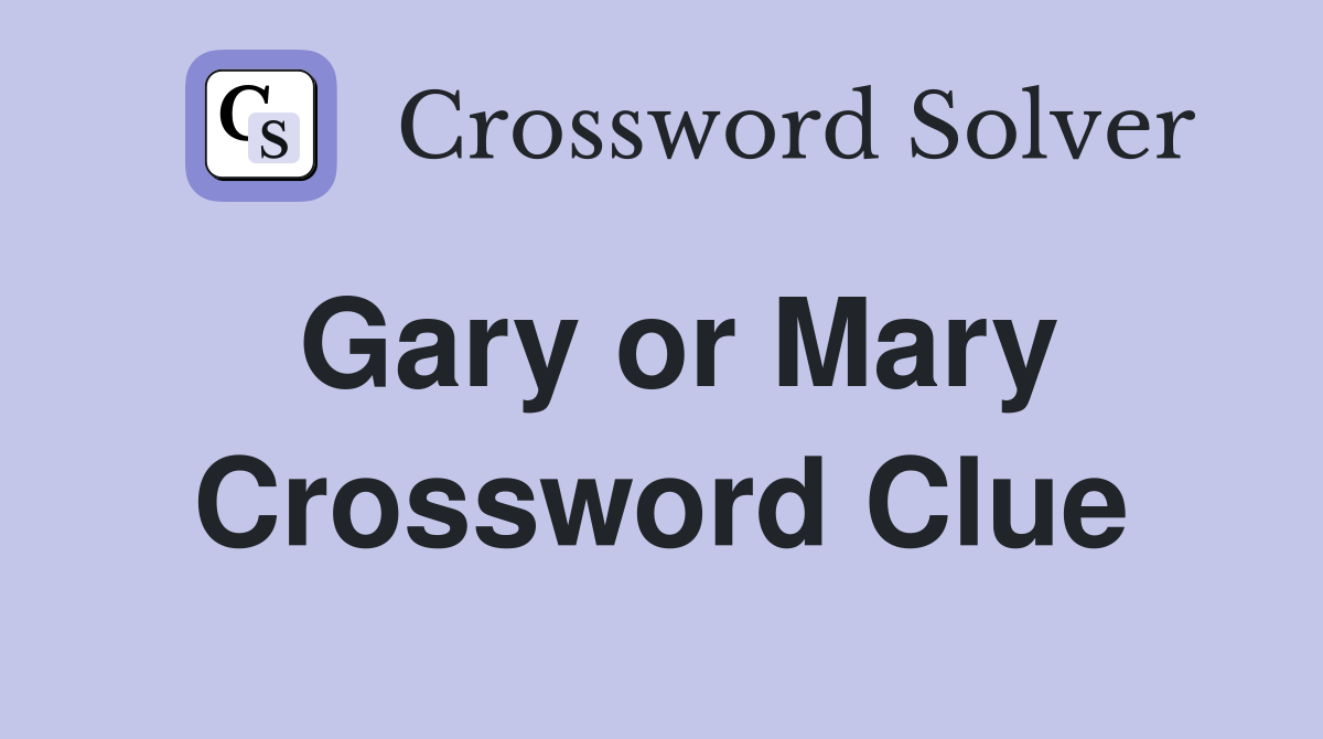 Gary or Mary Crossword Clue