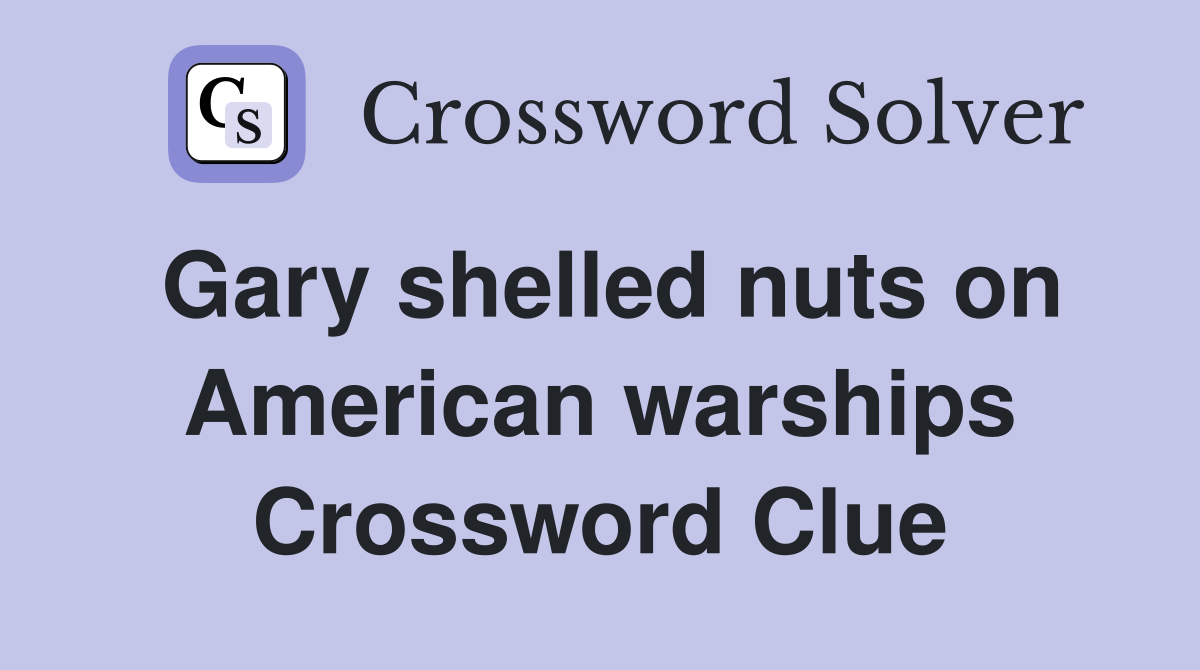 Gary shelled nuts on American warships Crossword Clue