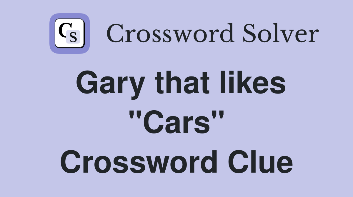 Gary that likes "Cars" Crossword Clue