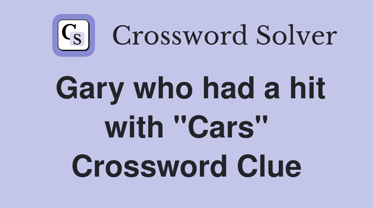 Gary who had a hit with "Cars" Crossword Clue