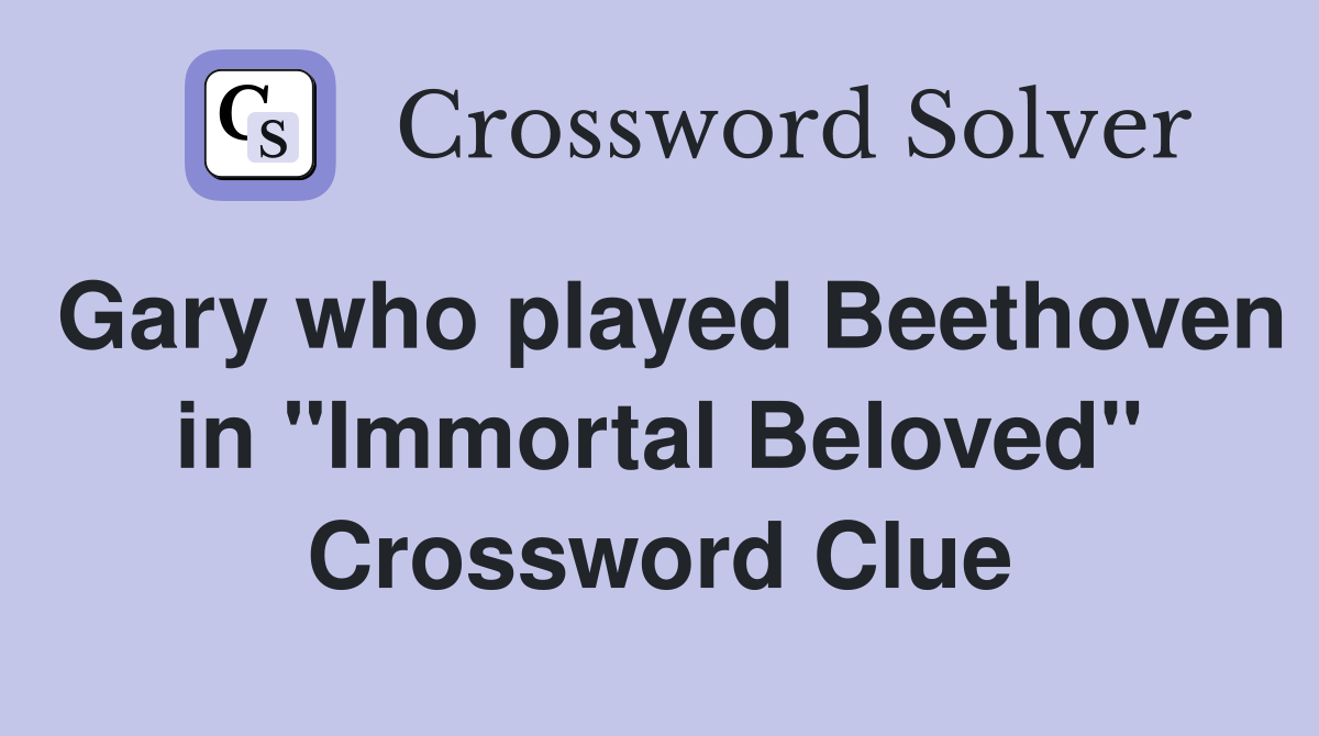 Gary who played Beethoven in "Immortal Beloved" Crossword Clue
