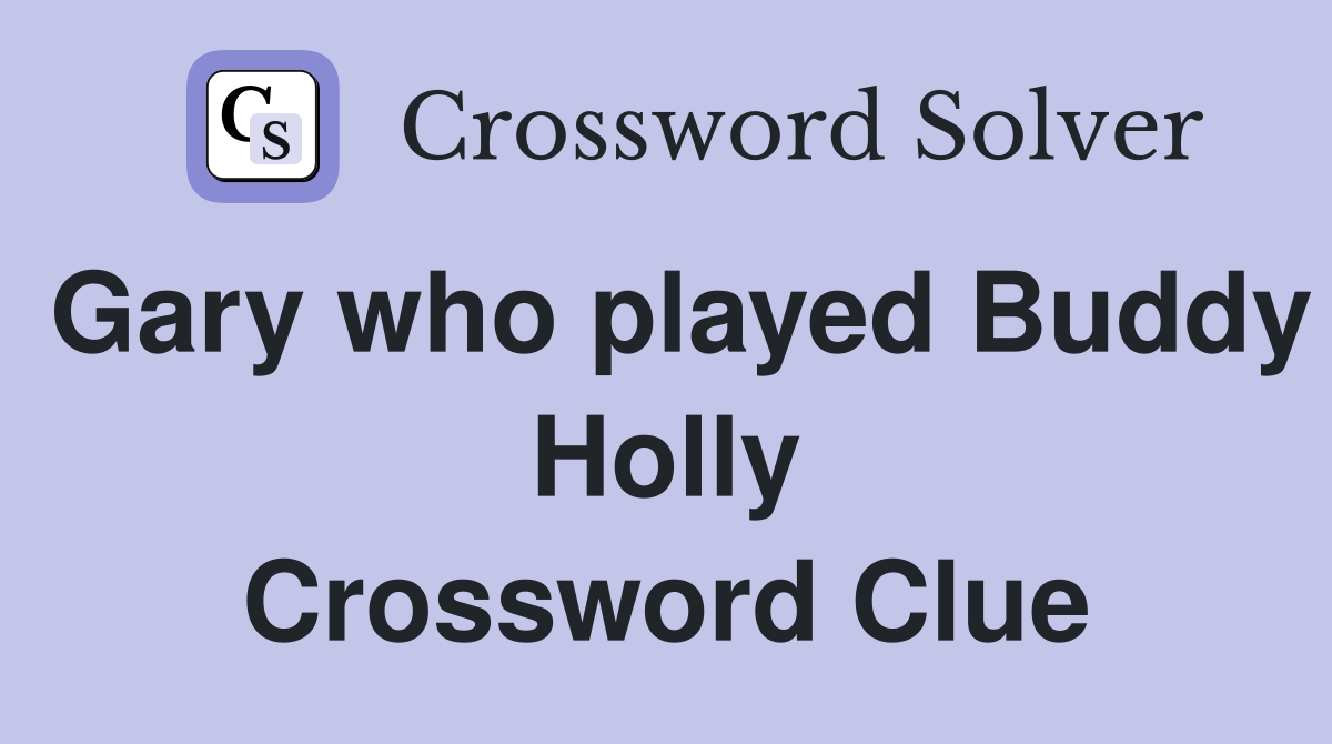 Gary who played Buddy Holly Crossword Clue