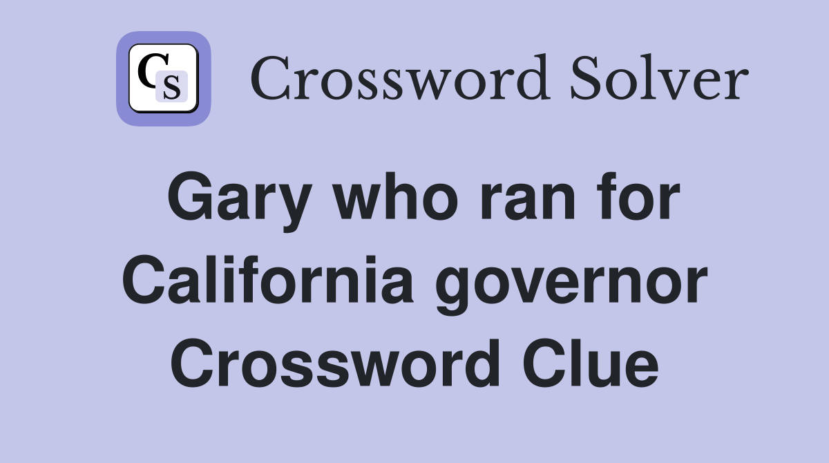 Gary who ran for California governor Crossword Clue