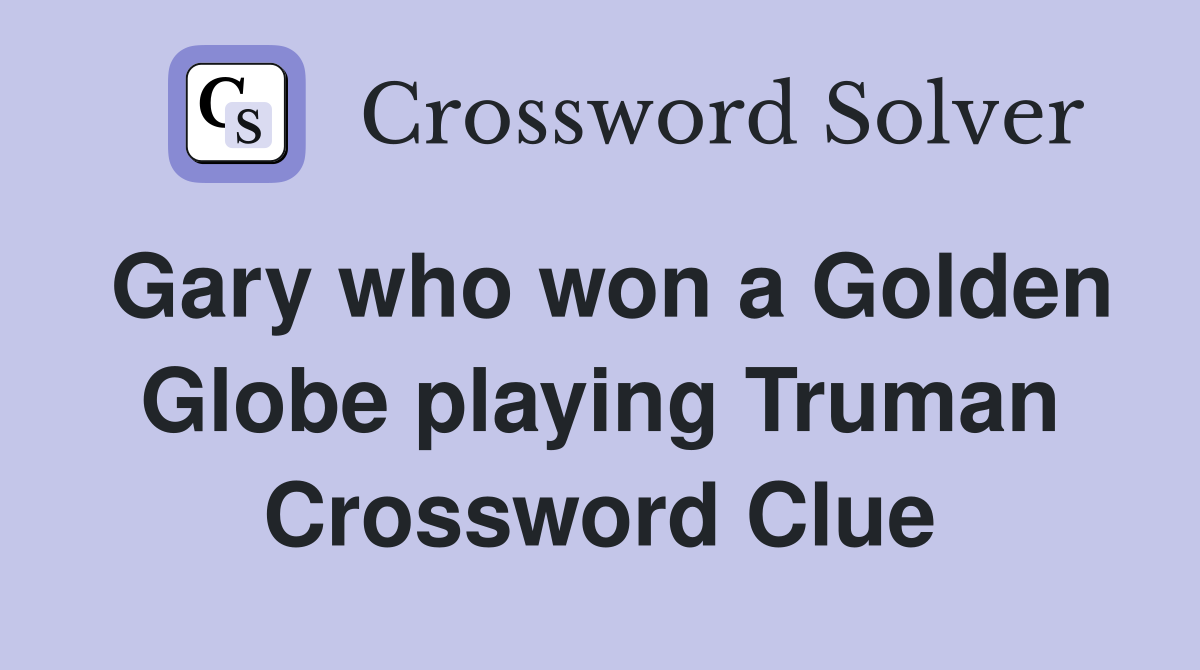 Gary who won a Golden Globe playing Truman Crossword Clue