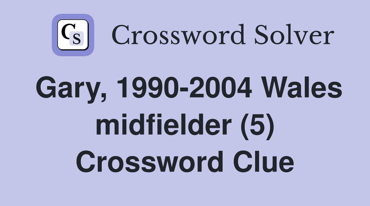 Gary, 1990-2004 Wales midfielder (5) Crossword Clue
