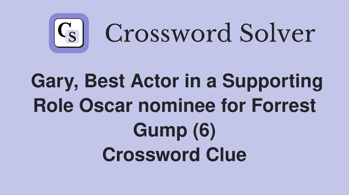 Gary, Best Actor in a Supporting Role Oscar nominee for Forrest Gump (6) Crossword Clue