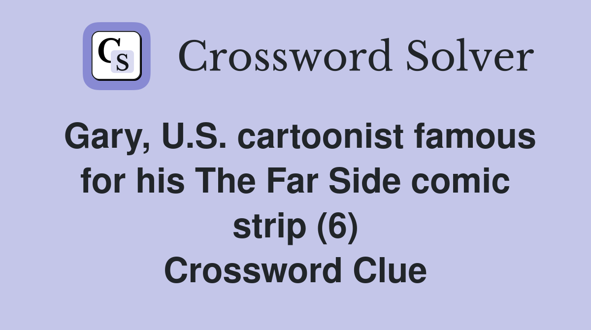Gary, U.S. cartoonist famous for his The Far Side comic strip (6) Crossword Clue