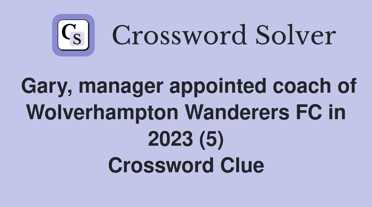 Gary, manager appointed coach of Wolverhampton Wanderers FC in 2023 (5) Crossword Clue