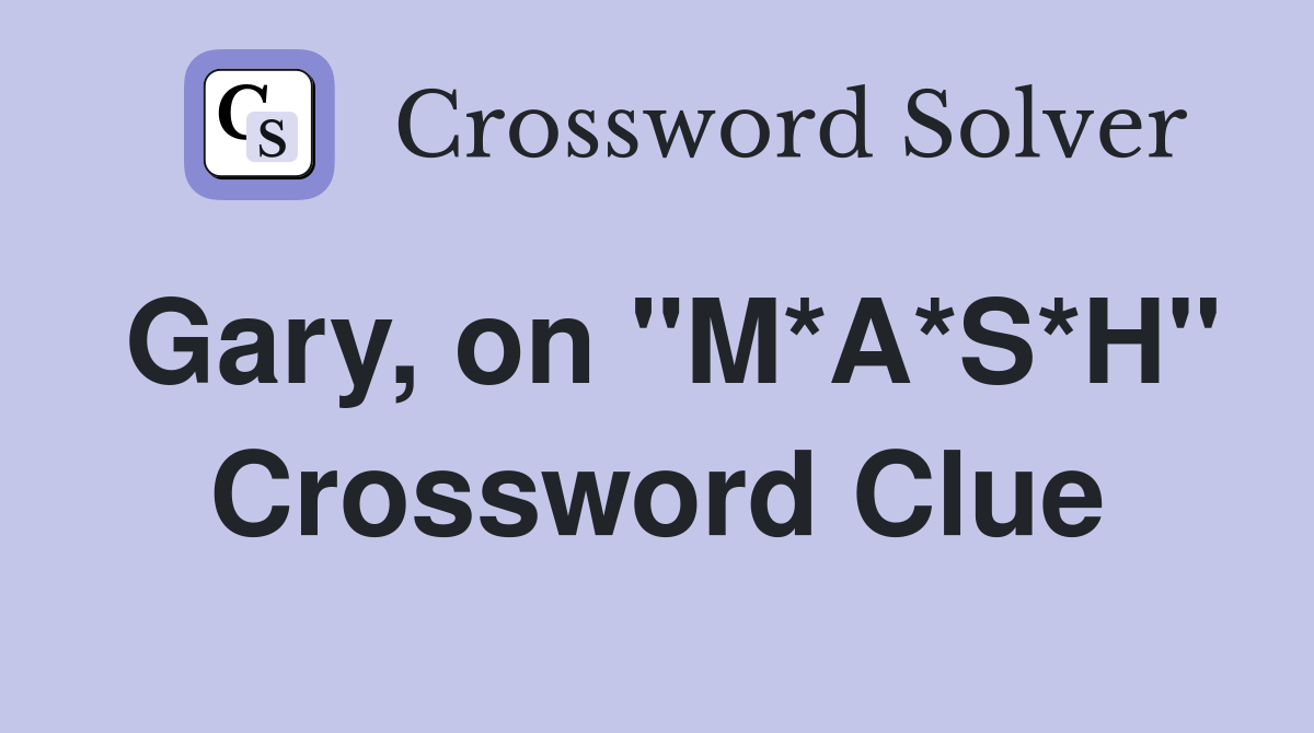 Gary, on "M*A*S*H" Crossword Clue