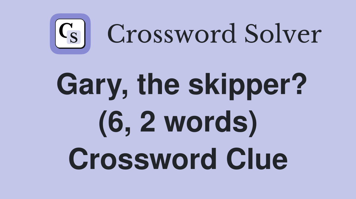 Gary, the skipper? (6, 2 words) Crossword Clue