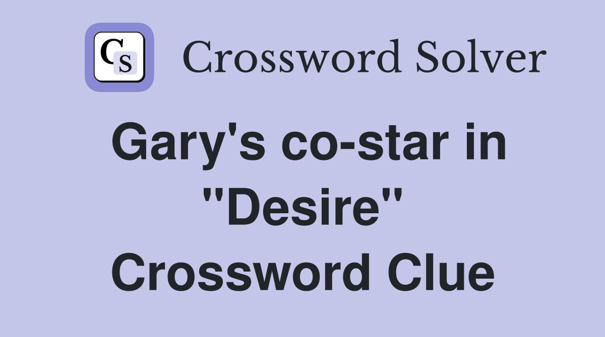 Gary's co-star in "Desire" Crossword Clue