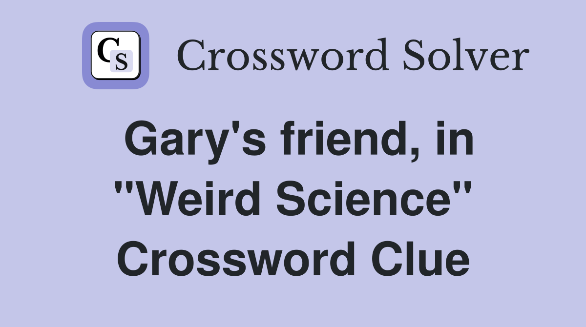 Gary's friend, in "Weird Science" Crossword Clue
