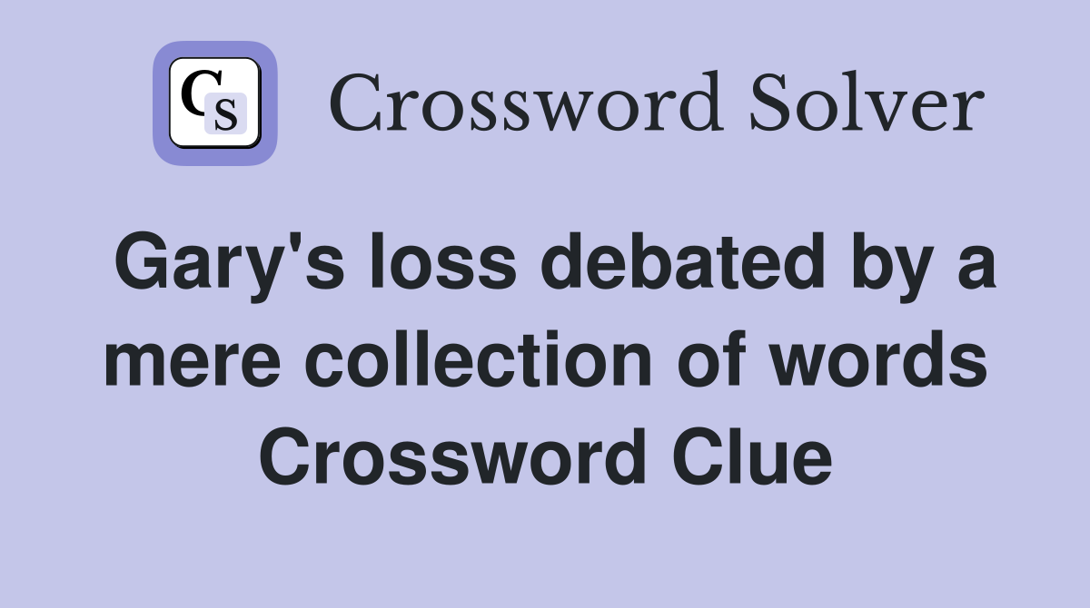 Gary's loss debated by a mere collection of words Crossword Clue
