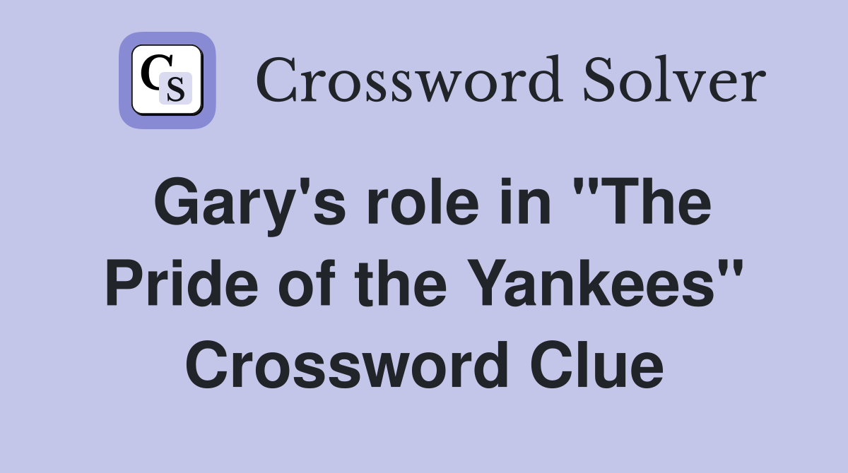 Gary's role in "The Pride of the Yankees" Crossword Clue