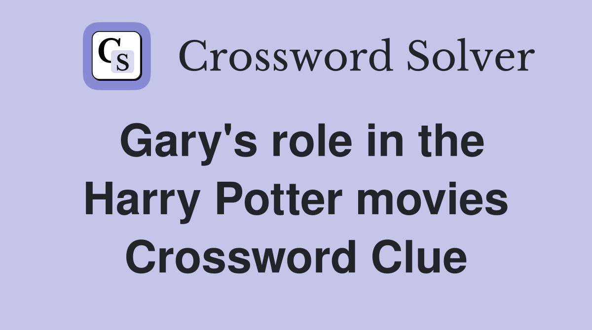 Gary's role in the Harry Potter movies Crossword Clue
