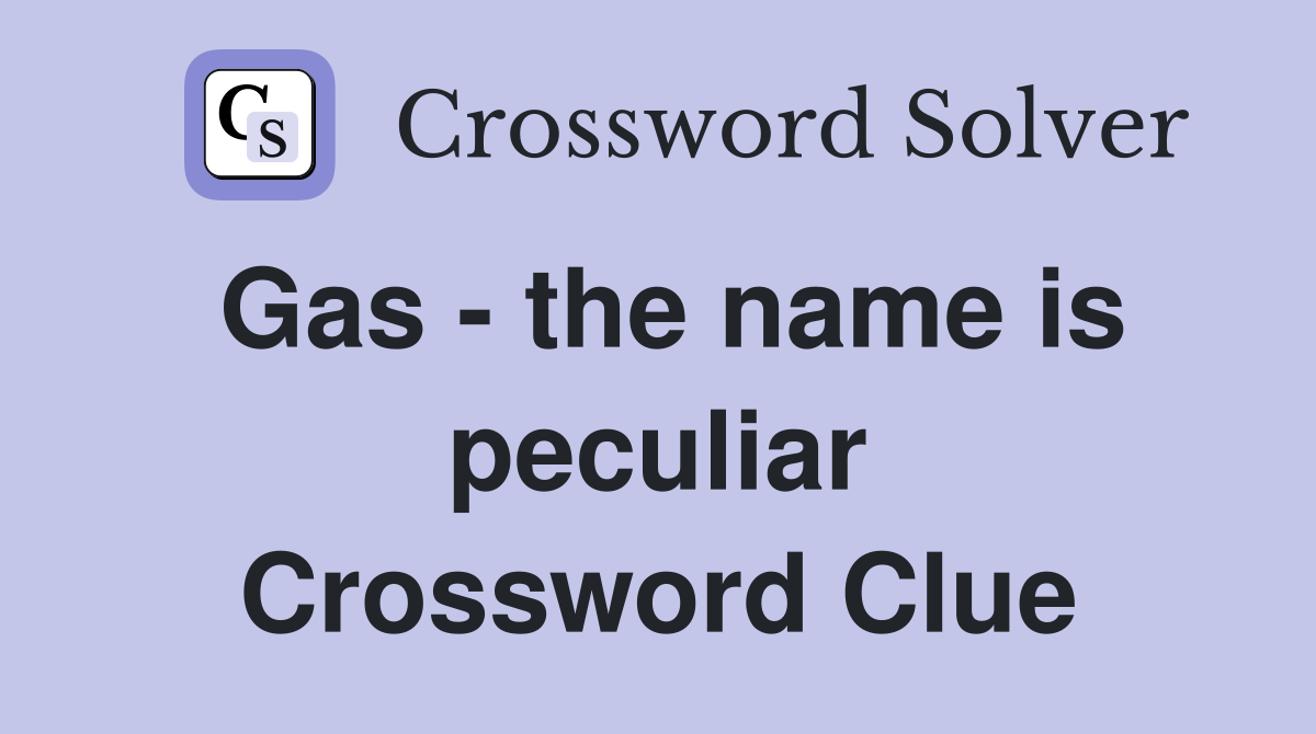 Gas - the name is peculiar Crossword Clue