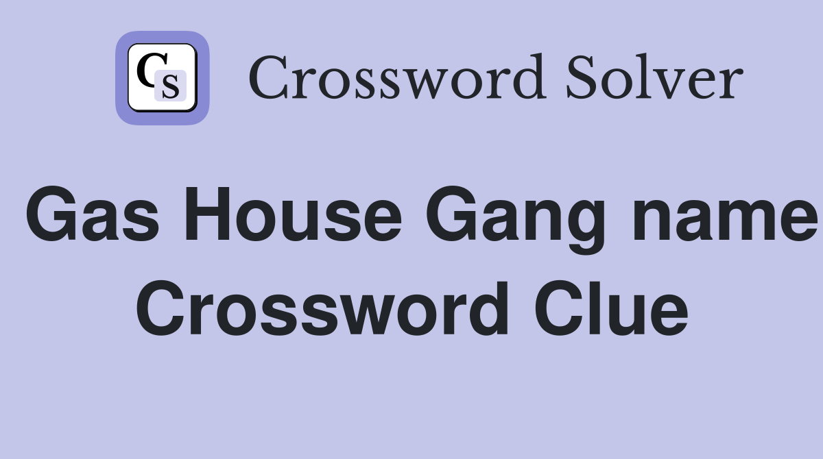 Gas House Gang name Crossword Clue