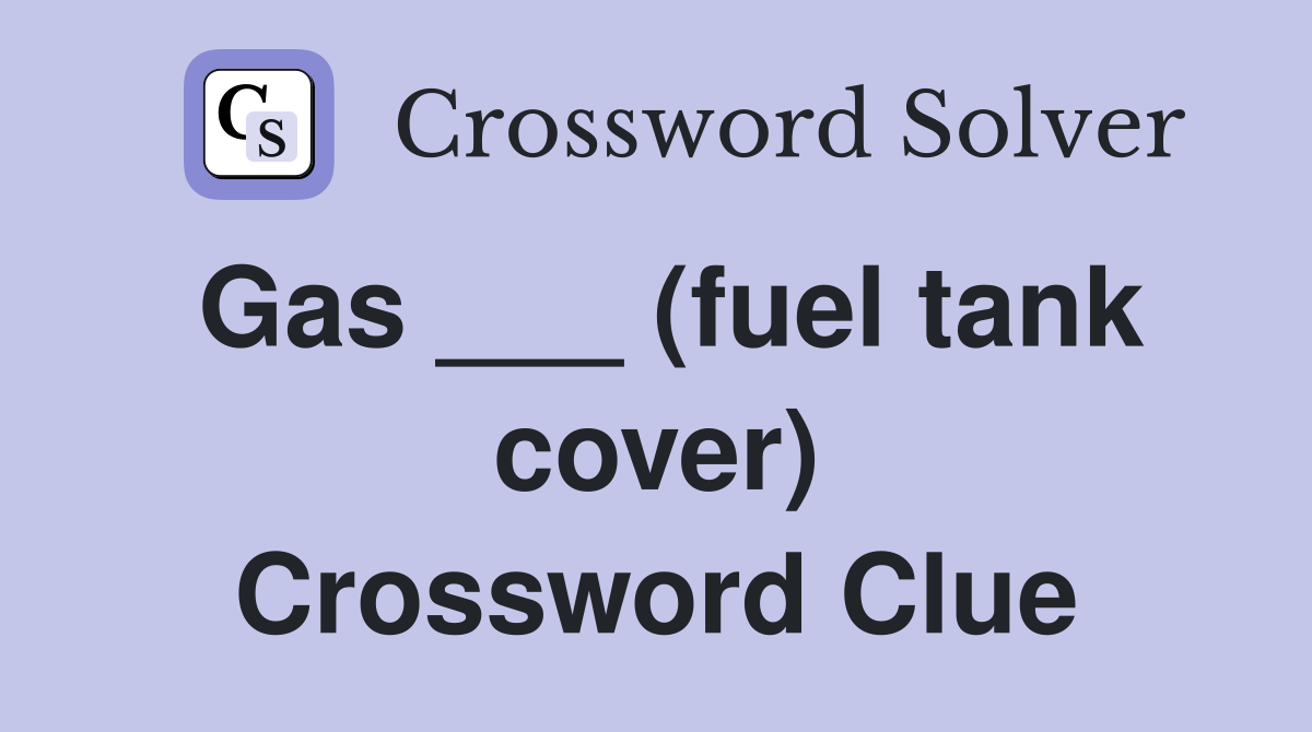 Gas ___ (fuel tank cover) Crossword Clue