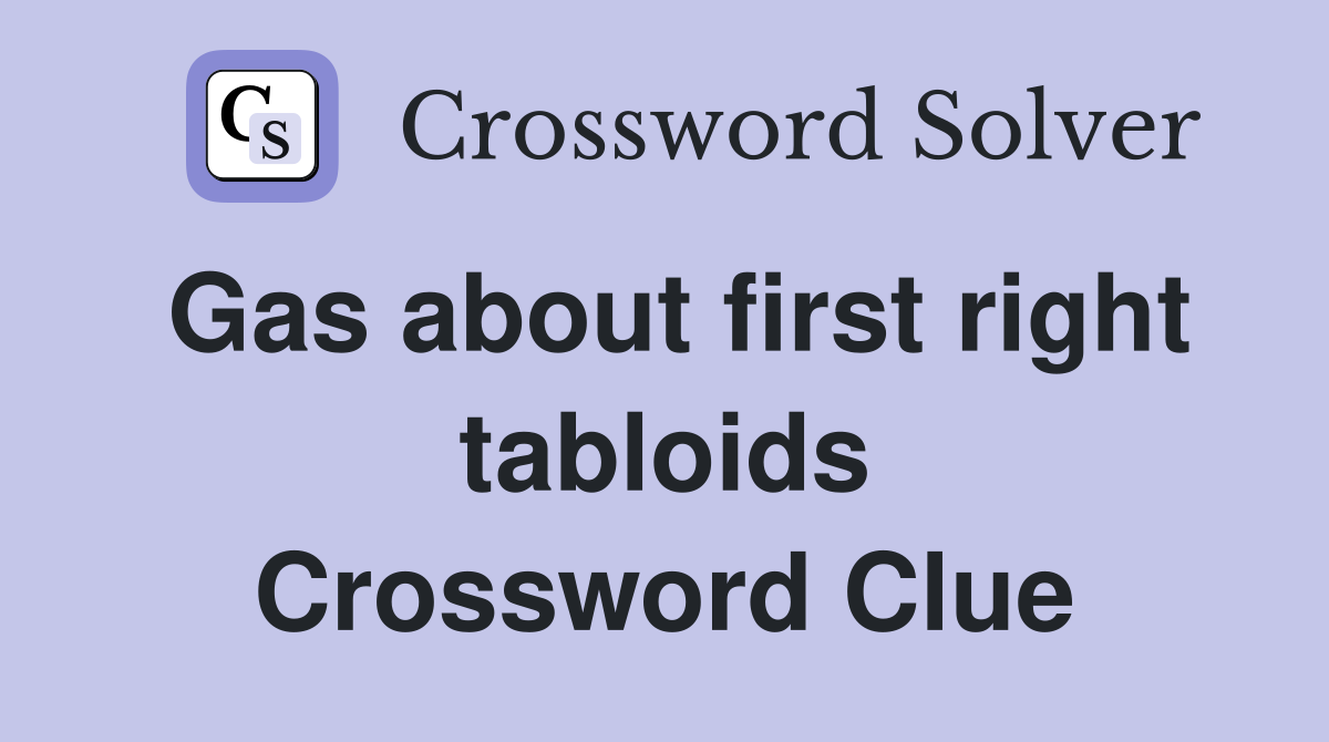 Gas about first right tabloids Crossword Clue
