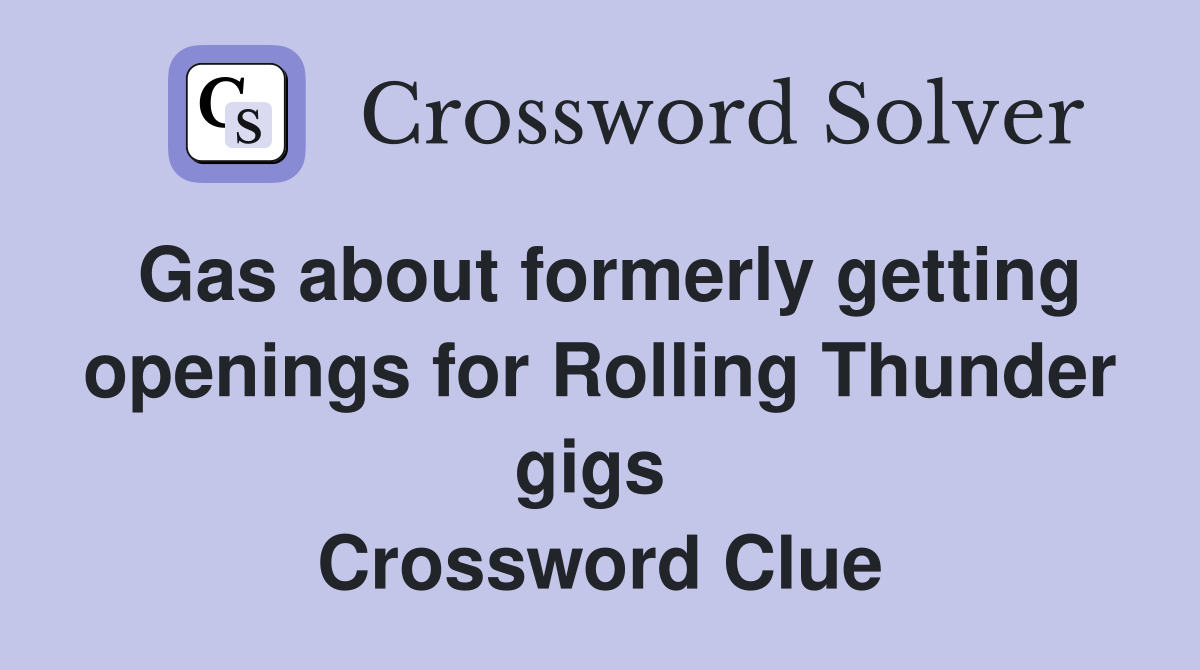 Gas about formerly getting openings for Rolling Thunder gigs  Crossword Clue