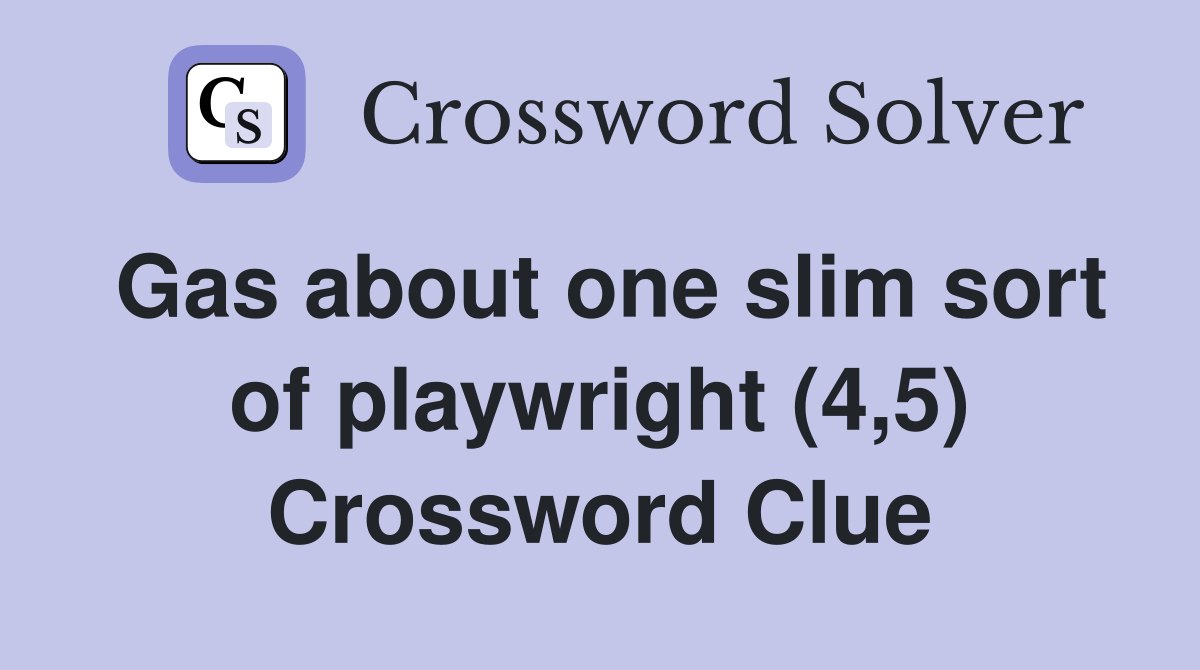 Gas about one slim sort of playwright (4,5) Crossword Clue