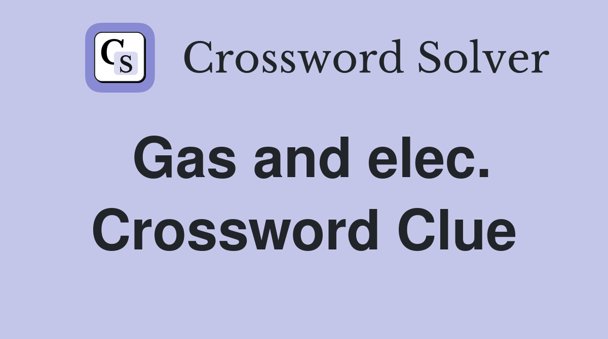 Gas and elec. Crossword Clue