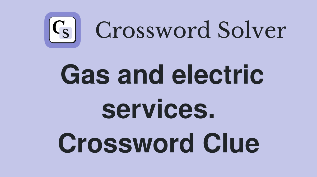 Gas and electric services. Crossword Clue