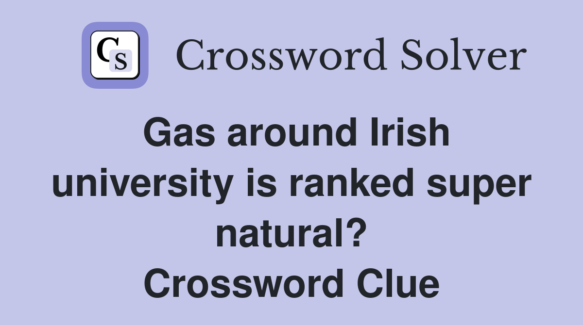 Gas around Irish university is ranked super natural? Crossword Clue