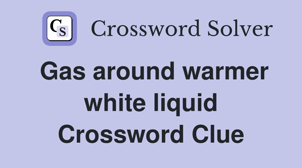 Gas around warmer white liquid Crossword Clue