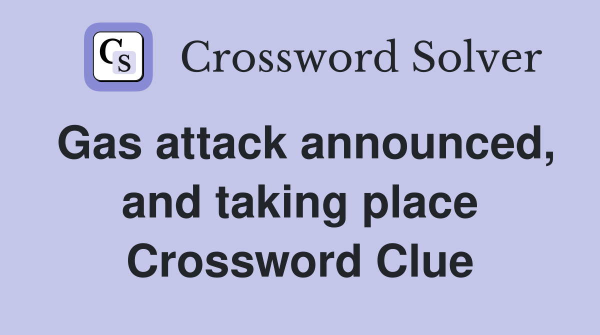 Gas attack announced, and taking place Crossword Clue