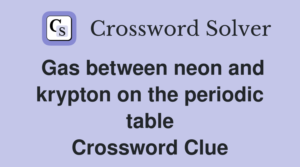 Gas between neon and krypton on the periodic table Crossword Clue