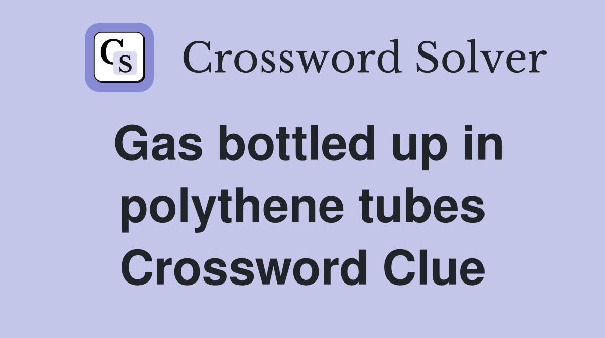 Gas bottled up in polythene tubes Crossword Clue