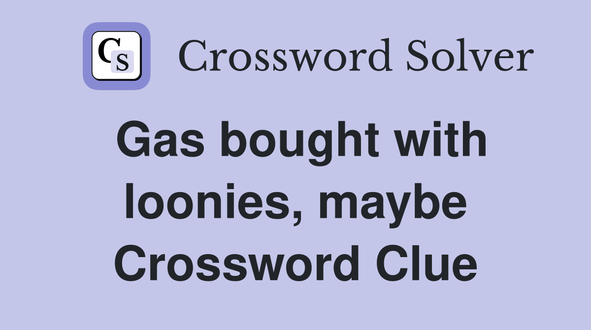Gas bought with loonies, maybe Crossword Clue