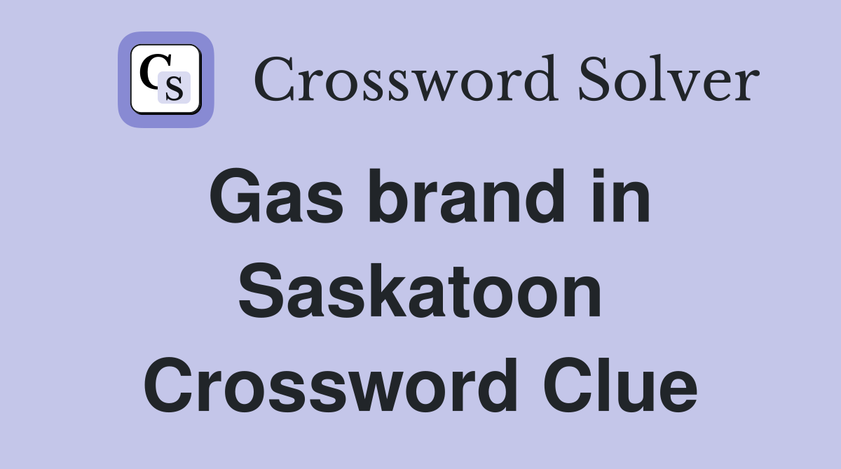 Gas brand in Saskatoon Crossword Clue