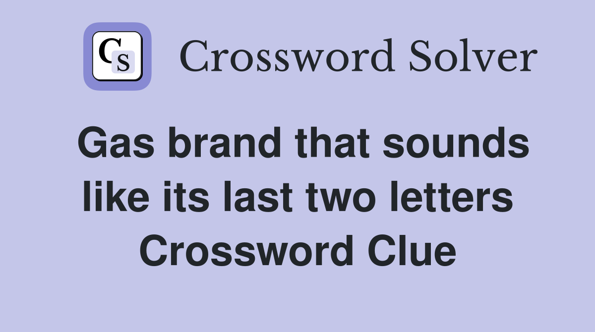 Gas brand that sounds like its last two letters Crossword Clue