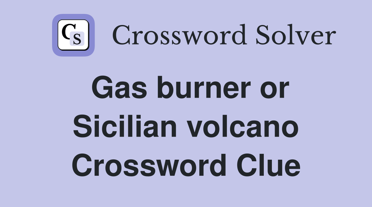 Gas burner or Sicilian volcano Crossword Clue