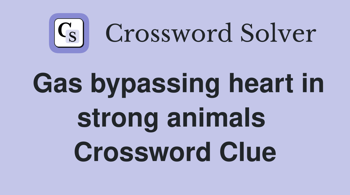 Gas bypassing heart in strong animals  Crossword Clue