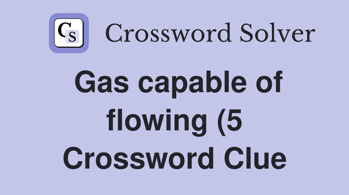 Gas capable of flowing (5) Crossword Clue Answers Crossword Solver Gas capable of flowing (5) Crossword Clue Answers Crossword Solver