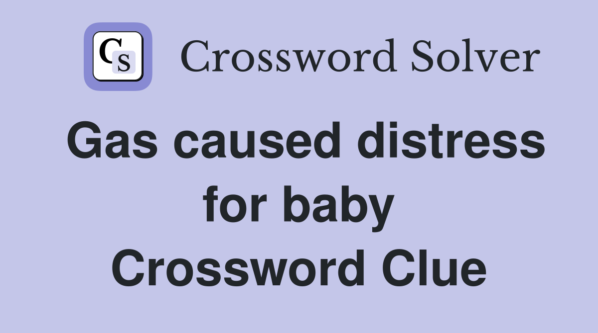 Gas caused distress for baby Crossword Clue