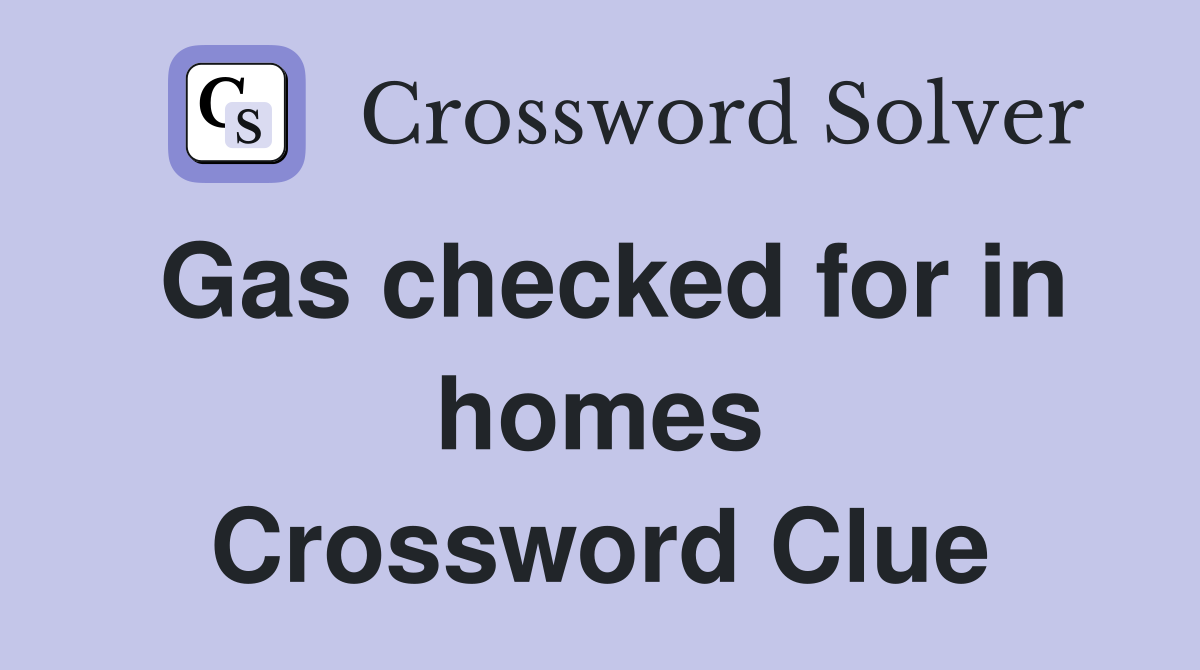 Gas checked for in homes Crossword Clue